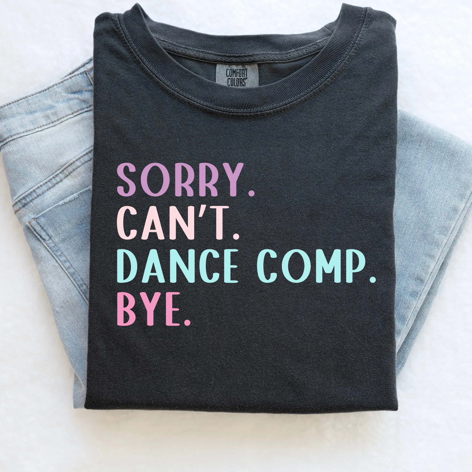 Sorry. Can't. Dance Comp. Bye | Funny Dance Shirt